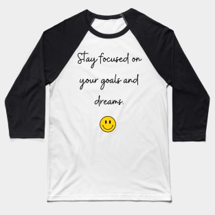 Stay focused on your goals and dreams. Baseball T-Shirt